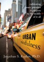 Urban Mindfulness: Cultivating Peace, Presence, and Purpose in the Middle of It All - Jonathan Kaplan