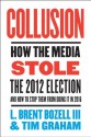 Collusion: How the Media Stole the 2012 Election---and How to Stop Them from Doing It in 2016 - Bozell III, L. Brent, Tim Graham