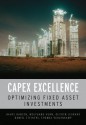 CAPEX Excellence: Optimizing Fixed Asset Investments - Hauke Hansen, Wolfgang Huhn, Olivier Legrand, Daniel Steiners, Thomas Vahlenkamp