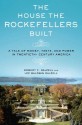 The House the Rockefellers Built: A Tale of Money, Taste, and Power in Twentieth-Century America - Robert F. Dalzell Jr., Lee Baldwin Dalzell