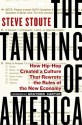 The Tanning of America: How Hip-Hop Created a Culture That Rewrote the Rules of the New Economy - Steve Stoute