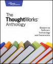 The Thoughtworks Anthology - ThoughtWorks Inc., Roy Singham, Michael Robinson, Martin Fowler, Neal Ford, Jeff Bay, Rebecca J Parsons