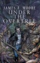 Under the Overtree - James A. Moore