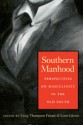 Southern Manhood: Perspectives on Masculinity in the Old South - Craig Thompson Friend