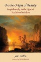 On The Origin Of Beauty: Ecophilosophy In The Light Of Traditional Wisdom (Perennial Philosophy) - John Griffin, Satish Kumar