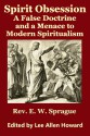 Spirit Obsession: A False Doctrine and a Menace to Modern Spiritualism - E.W. Sprague, Lee Allen Howard