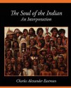 The Soul of the Indian an Interpretation - Charles Alexander Eastman