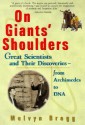 On Giants' Shoulders: Great Scientists and Their Discoveries from Archimedes to DNA - Melvyn Bragg