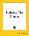 Fighting the Flames - R.M. Ballantyne