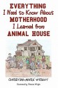 Everything I Need to Know about Motherhood I Learned from Animal House - Christina-Marie Wright, Victoria Wright