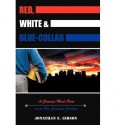 [ RED, WHITE & BLUE-COLLAR: A COMMON MAN'S VIEW ON AN UN-COMMON COUNTRY ] Red, White & Blue-Collar: A Common Man's View on an Un-Common Country By Gibson, Jonathan E ( Author ) Sep-2012 [ Hardcover ] - Jonathan E Gibson