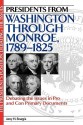 Presidents from Washington Through Monroe, 1789-1825: Debating the Issues in Pro and Con Primary Documents - Amy H. Sturgis