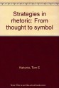 Strategies In Rhetoric: From Thought To Symbol - Tom E Kakonis