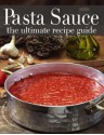 Pasta Sauce: The Ultimate Recipe Guide - Over 30 Delicious & Best Selling Recipes - Danielle Caples