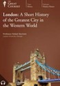 London: A Short History of the Greatest City in the Western World Part 1 of 2 (The Great Courses Transcript and Course Guidebook) - Robert Bucholz