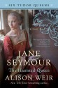 Jane Seymour, The Haunted Queen - Alison Weir