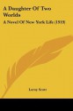 A Daughter of Two Worlds: A Novel of New York Life (1919) - Leroy Scott