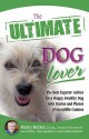 The Ultimate Dog Lover: The Best Experts' Advice for a Happy, Healthy Dog with Stories and Photos of Incredible Canines - Marty Becker, Carol Kline, Gina Spadafori