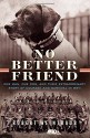 No Better Friend: One Man, One Dog, and Their Extraordinary Story of Courage and Survival in WWII - Robert Weintraub