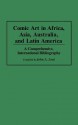 Comic Art in Africa, Asia, Australia, and Latin America: A Comprehensive, International Bibliography - John A. Lent