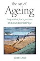 The Art of Ageing: Inspiration for a Positive and Abundant Later Life - John Lane