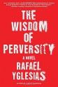 The Wisdom of Perversity - Rafael Yglesias