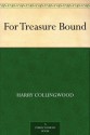 For Treasure Bound (免费公版书) - Harry Collingwood