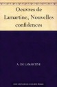 Oeuvres de Lamartine, Nouvelles confidences (French Edition) - Alphonse de Lamartine