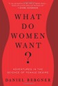 What Do Women Want?: Adventures in the Science of Female Desire - Daniel Bergner