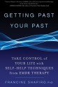 Getting Past Your Past: Take Control of Your Life with Self-Help Techniques from EMDR Therapy - Francine Shapiro