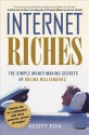 Internet Riches: The Simple Money-Making Secrets of Online Millionaires - Scott Fox