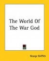 The World of the War God - George Griffith