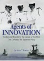 Agents of Innovation: The General Board and the Design of the Fleet that Defeated the Japanese Navy - John T. Kuehn