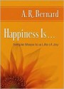 Happiness Is...: Simple Steps to a Life of Joy - A.R. Bernard