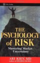 The Psychology of Risk: Mastering Market Uncertainty (Wiley Trading) - Ari Kiev