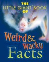 The Little Giant Book of Weird & Wacky Facts - K.R. Hobbie, Arkady Leokum, Sheryl Lindsell-Roberts, Robert Obojski, Michael J. Pellowski, Joseph Rosenbloom, Doug Storer, William Tichy