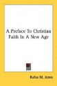 A Preface to Christian Faith in a New Age - Rufus M. Jones