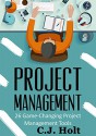 Project Management: 26 Game-Changing Project Management Tools (New Book!) (Project Management, PMP, Project Management Body of Knowledge) - C.J. Holt, Blue Fox Publishing