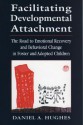 Facilitating Developmental Attachment: The Road to Emotional Recovery and Behavioral Change in Foster and Adopted Children - Daniel A. Hughes