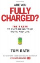 Are You Fully Charged?: The 3 Keys to Energizing Your Work and Life - Tom Rath