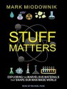 Stuff Matters: Exploring the Marvelous Materials That Shape Our Man-made World by Miodownik, Mark (2014) Audio CD - Mark Miodownik