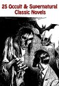 25 Popular Occult & Supernatural Classic Novels: THE HAUNTED MAN, THREE GHOST STORIES, THE HOUSE BY THE CHURCH-YARD, THE ABBOT'S GHOST, THE SORROWS OF SATAN, ANIMAL GHOSTS, and many more... - WASHINGTON IRVING, CHARLES DICKENS, ELIZABETH CLEGHORN GASKELL, J. SHERIDAN LE FANU, A.M. BARNARD, GRANT ALLEN, RUDYARD KIPLING, MARIE CORELLI, GUY BOOTHBY, HENRY JAMES