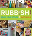 Rubbish!: Reuse Your Refuse - Kate Shoup