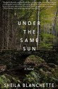 Under The Same Sun - Sheila Blanchette