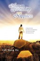 Human Spirituality and Happiness: A Tribute to Life the Source of Inspirations the Source of Hope the Source of Joy - Lok Sang Ho