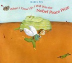 When I Grow Up, I Will Win the Nobel Peace Prize - Isabel Pin, Nancy Seitz