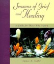 Seasons of Grief and Healing: A Guide for Those Who Mourn - James E. Miller