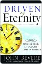 Driven by Eternity: Making Your Life Count Today & Forever - John Bevere