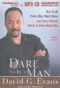 Dare to Be a Man: The Truth Every Man Must Know... and Every Woman Needs to Know about Him - David G. Evans