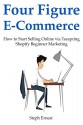 Four Figure E-Commerce: How to Start Selling Online via Teespring Shopify Beginner Marketing - Steph Ernest